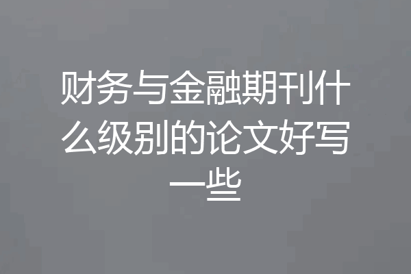 财务与金融期刊什么级别的论文好写一些