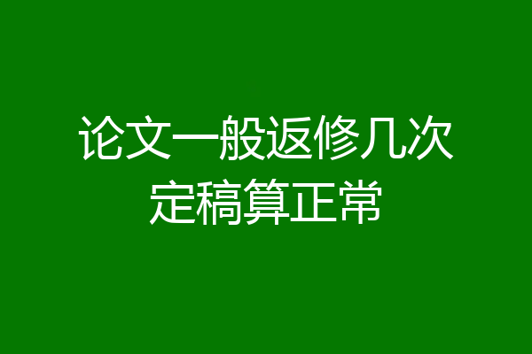 论文一般返修几次定稿算正常