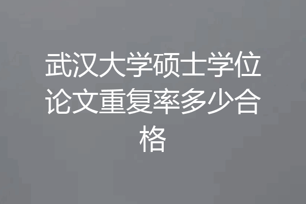 武汉大学硕士学位论文重复率多少合格