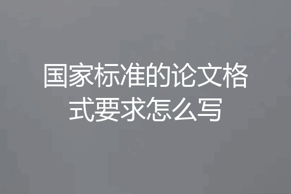 国家标准的论文格式要求怎么写