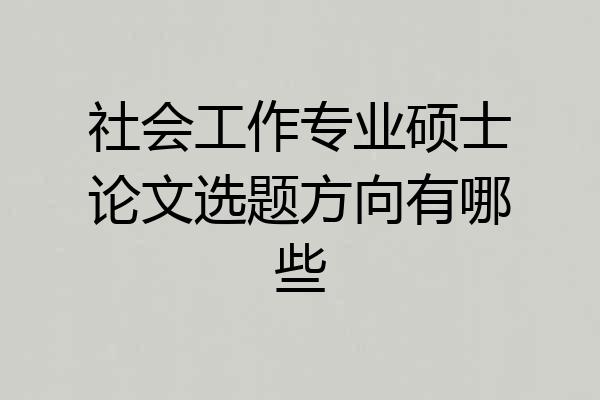 社会工作专业硕士论文选题方向有哪些