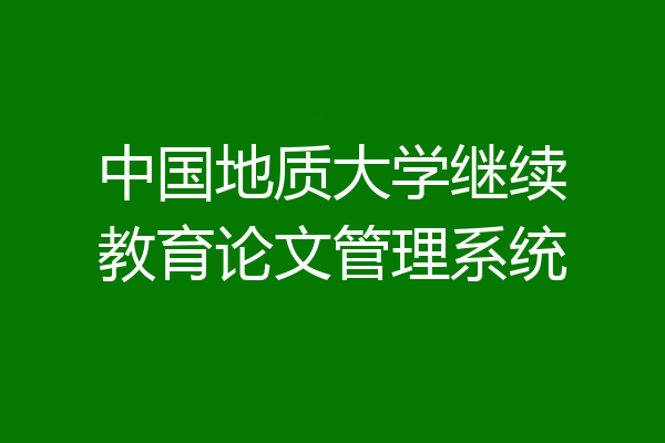 中国地质大学继续教育论文管理系统