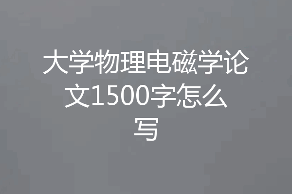大学物理电磁学论文1500字怎么写