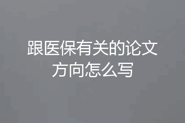 跟医保有关的论文方向怎么写