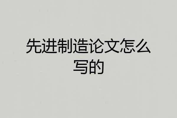 先进制造论文怎么写的