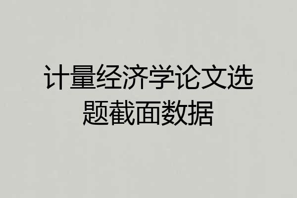 计量经济学论文选题截面数据