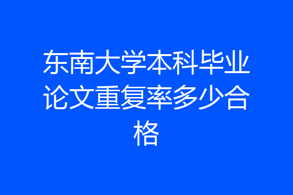 东南大学本科毕业论文重复率多少合格