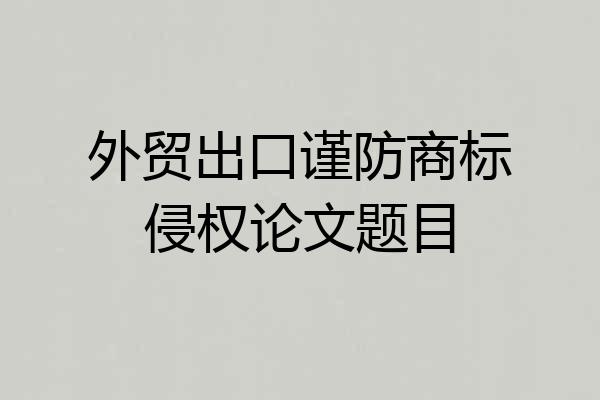 外贸出口谨防商标侵权论文题目