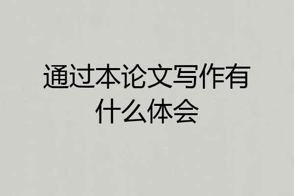 通过本论文写作有什么体会
