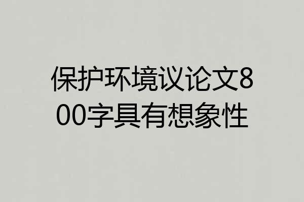 保护环境议论文800字具有想象性