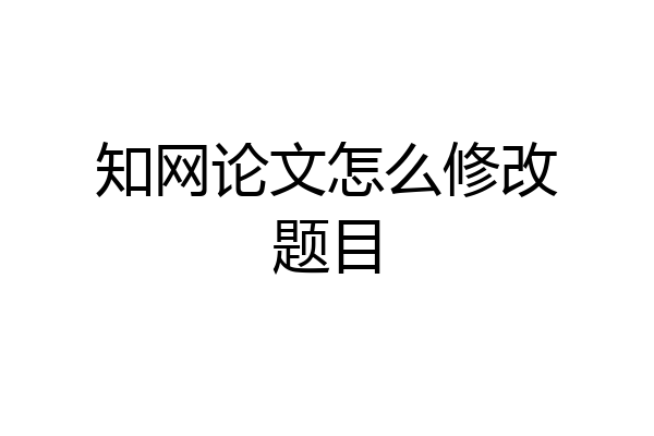 知网论文怎么修改题目