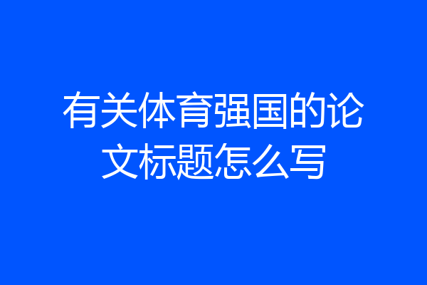 有关体育强国的论文标题怎么写