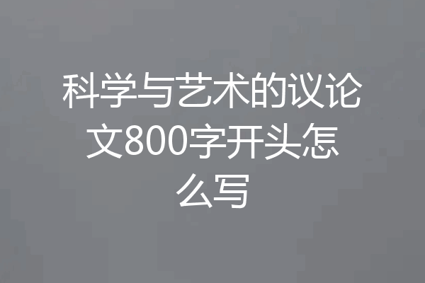 科学与艺术的议论文800字开头怎么写