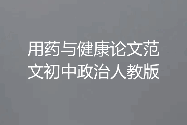 用药与健康论文范文初中政治人教版