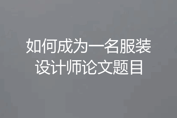 如何成为一名服装设计师论文题目
