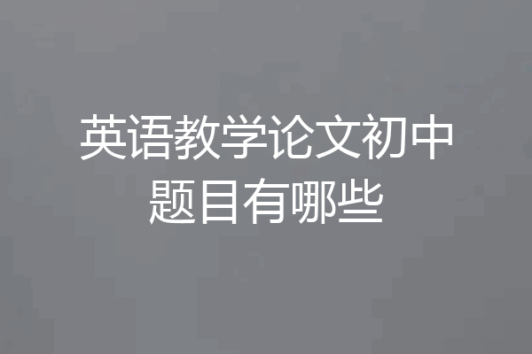 英语教学论文初中题目有哪些