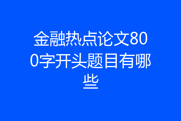 金融热点论文800字开头题目有哪些