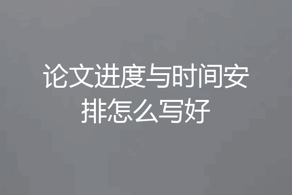 论文进度与时间安排怎么写好