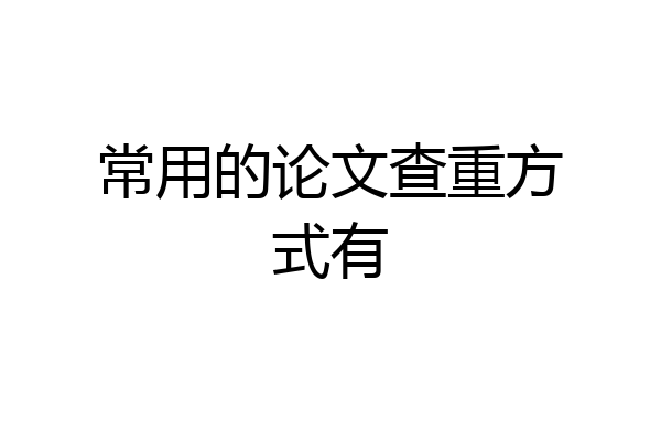 常用的论文查重方式有
