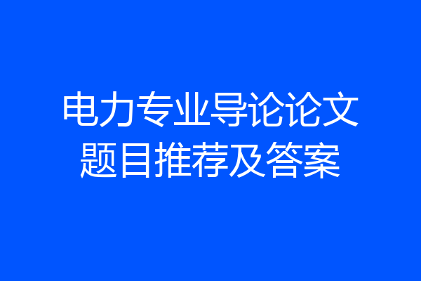 电力专业导论论文题目推荐及答案