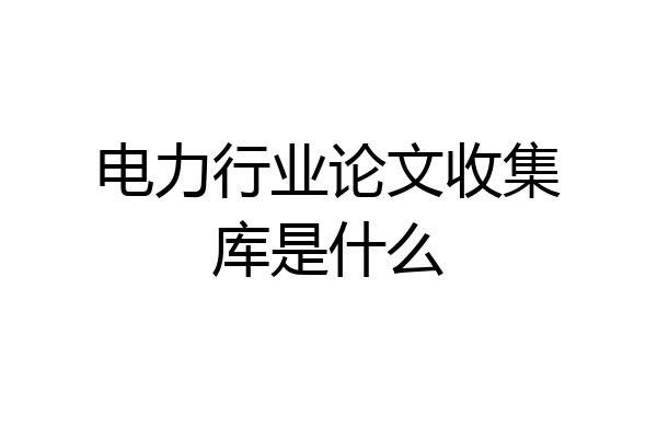电力行业论文收集库是什么