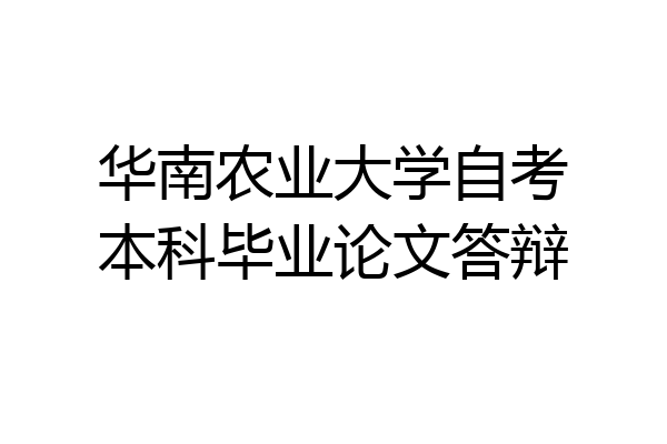 华南农业大学自考本科毕业论文答辩