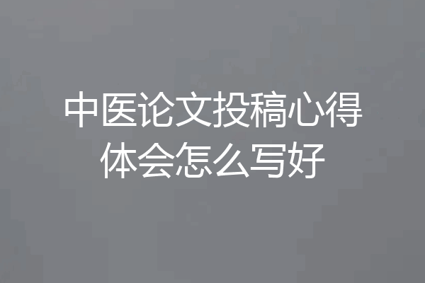 中医论文投稿心得体会怎么写好