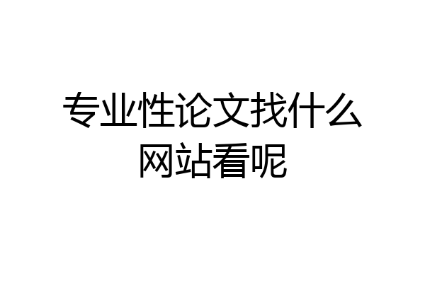 专业性论文找什么网站看呢