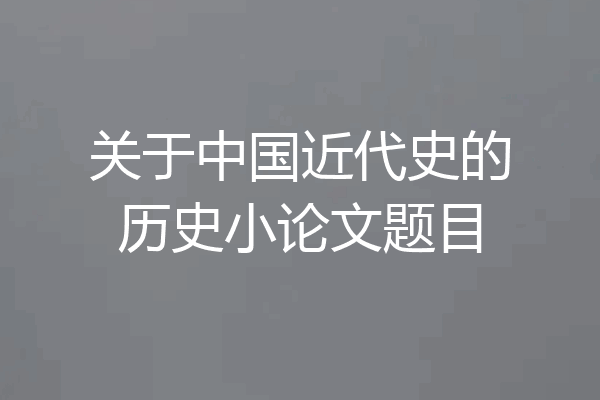关于中国近代史的历史小论文题目
