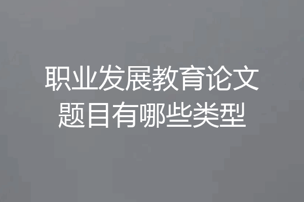 职业发展教育论文题目有哪些类型