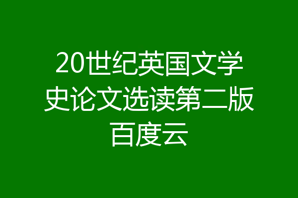 20世纪英国文学史论文选读第二版百度云
