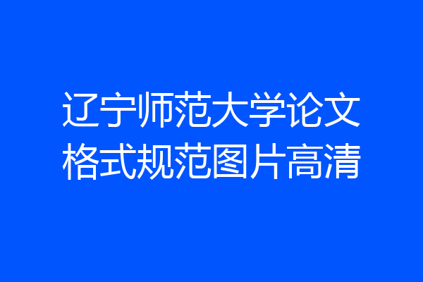 辽宁师范大学论文格式规范图片高清