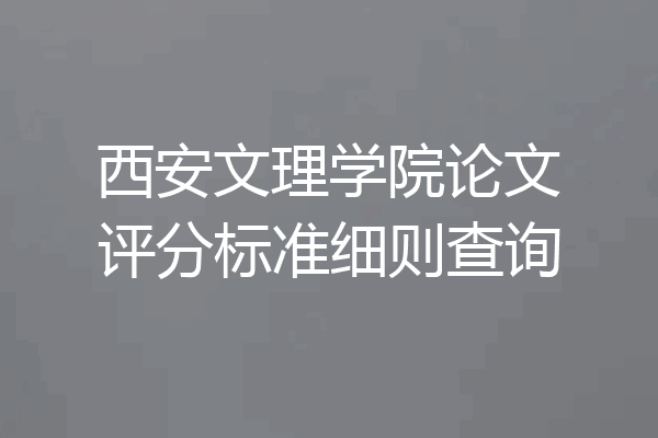 西安文理学院论文评分标准细则查询