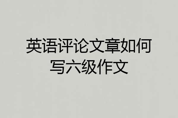 英语评论文章如何写六级作文