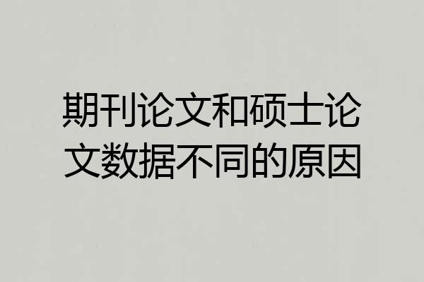 期刊论文和硕士论文数据不同的原因