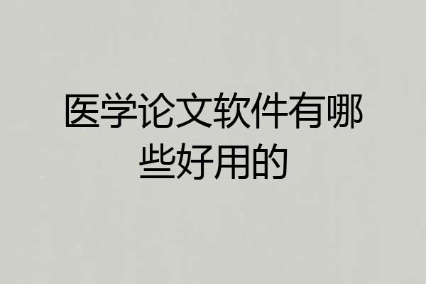医学论文软件有哪些好用的