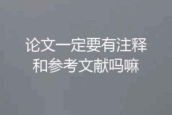 论文一定要有注释和参考文献吗嘛