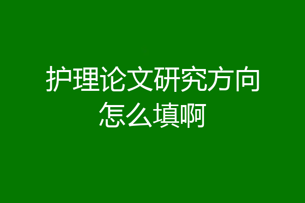 护理论文研究方向怎么填啊