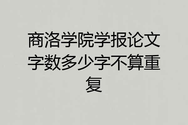 商洛学院学报论文字数多少字不算重复