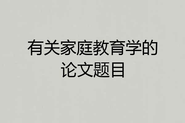 有关家庭教育学的论文题目