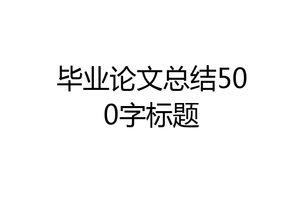 毕业论文总结500字标题