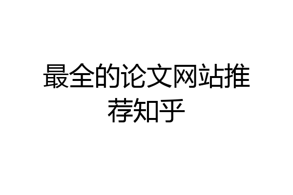 最全的论文网站推荐知乎