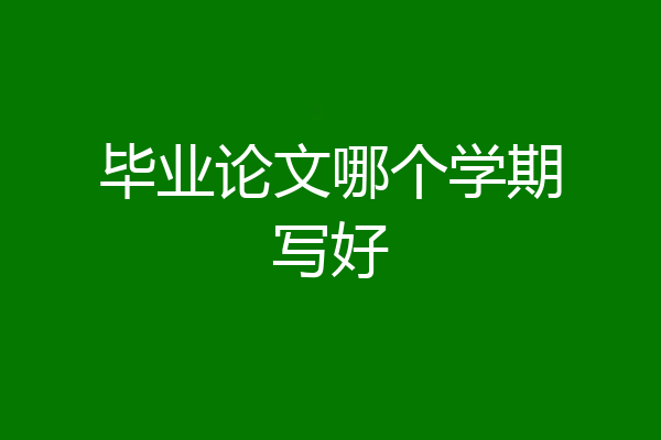 毕业论文哪个学期写好