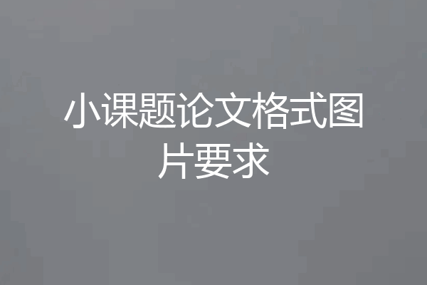 小课题论文格式图片要求
