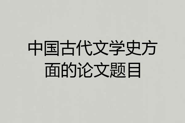 中国古代文学史方面的论文题目