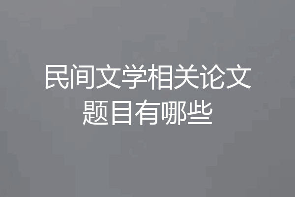 民间文学相关论文题目有哪些