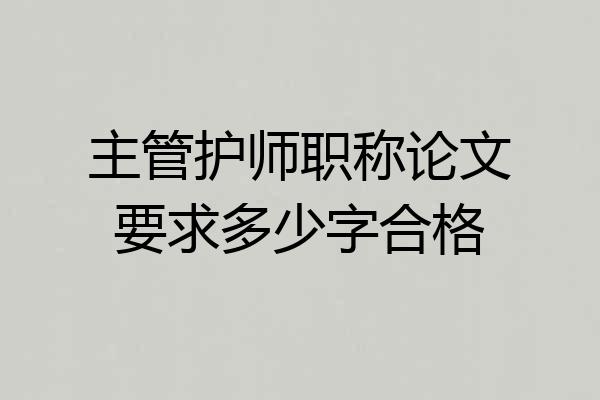 主管护师职称论文要求多少字合格