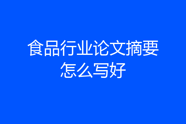 食品行业论文摘要怎么写好