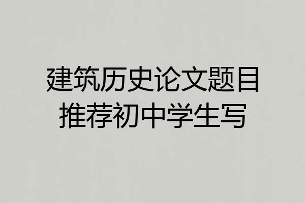 建筑历史论文题目推荐初中学生写