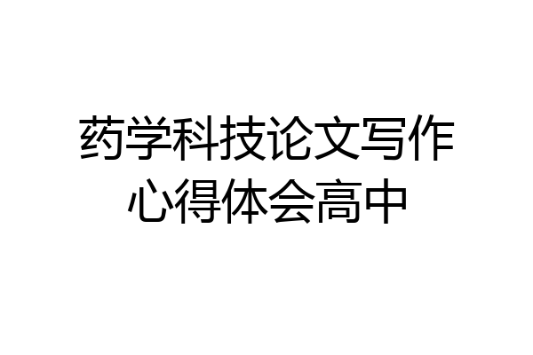 药学科技论文写作心得体会高中
